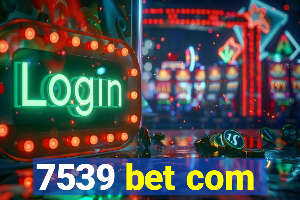 7539 bet com